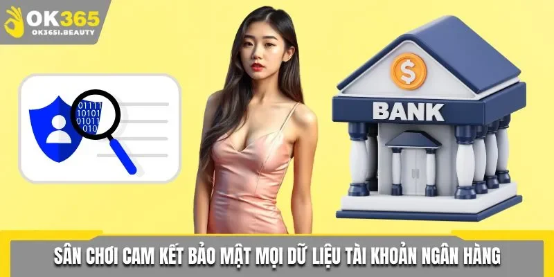 Sân chơi cam kết giữ an toàn dữ liệu ngân hàng