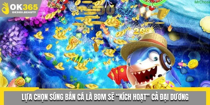 Lựa chọn súng bắn cá là bom sẽ “kích hoạt” cả đại dương