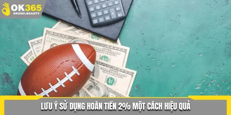 Lưu ý sử dụng hoàn tiền 2% một cách hiệu quả